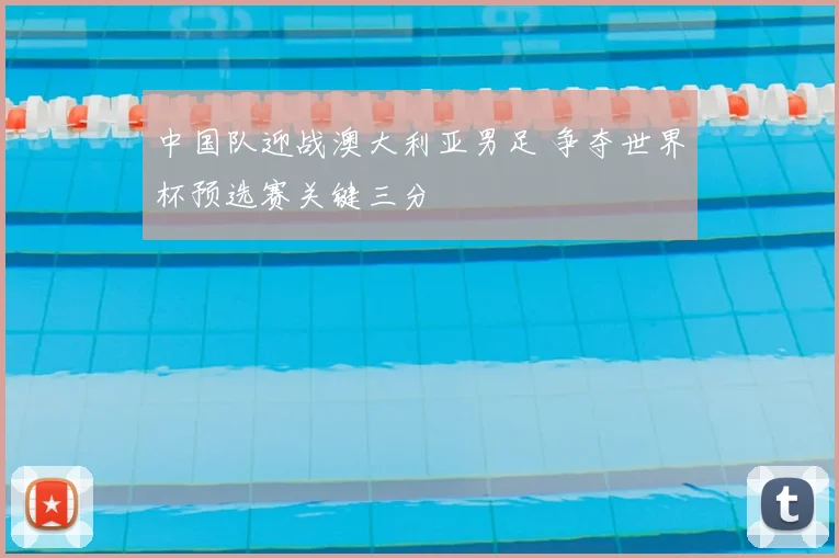 中国队迎战澳大利亚男足 争夺世界杯预选赛关键三分