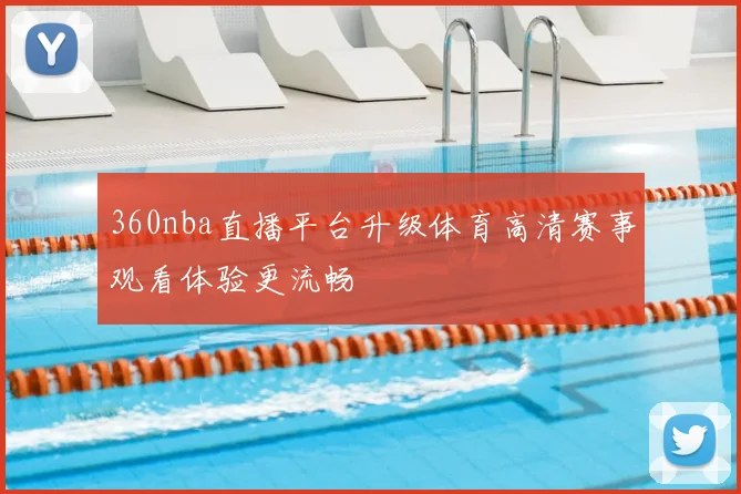 360nba直播平台升级体育高清赛事观看体验更流畅